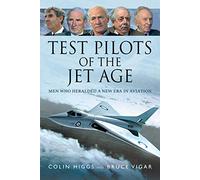 Test Pilots of the Jet Age: Men Who Heralded a New Era in Aviation