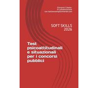Test psicoattitudinali e situazionali per i concorsi pubblici: Il metodo per superare i quesiti sulle competenze trasversali (soft skills), logica situazionale e profili della personalità nella PA
