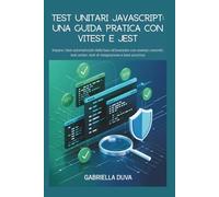 Test unitari JavaScript: una guida pratica con Vitest e Jest: Impara i test automatizzati dalle basi all'avanzato con esempi concreti, test unitari, test di integrazione e best practice