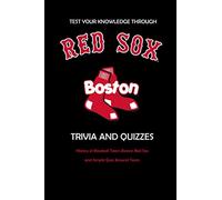 Test Your Knowledge Through Boston Red Sox Trivia and Quizzes: History of Baseball Team Boston Red Sox and Simple Quiz Around Team: Red Sox Books Adults
