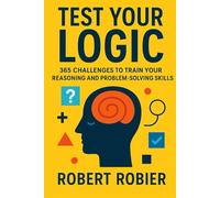 Test Your Logic: 365 Challenges to Train Your Reasoning and Problem-Solving Skills (Test Your IQ)