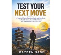 Test Your Next Move: A Practical Career Transition Guide and Workbook to Build Evidence, Protect What Matters, and Move Without a Reckless Leap