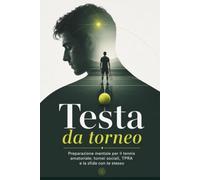 Testa da torneo: Preparazione mentale per il tennis amatoriale: tornei sociali, TPRA e la sfida con te stesso
