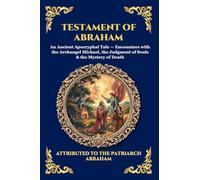 Testament of Abraham: An Ancient Apocryphal Tale - Encounters with the Archangel Michael, the Judgment of Souls & the Mystery of Death: 99 (Library of Alexandria - Esoteric)