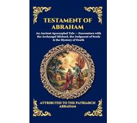Testament of Abraham: An Ancient Apocryphal Tale - Encounters with the Archangel Michael, the Judgment of Souls & the Mystery of Death: 99 (Library of Alexandria - Esoteric)