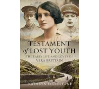 Testament of Lost Youth : The Early Life and Loves of Vera Brittain