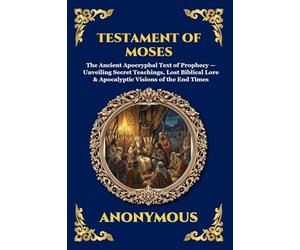 Testament of Moses: The Ancient Apocryphal Text of Prophecy - Unveiling Secret Teachings, Lost Biblical Lore & Apocalyptic Visions of the End Times: 16 (Library of Alexandria - Esoteric)