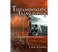 Testamentality, Transcryption: An Emotional Memoir of Jack Spicer