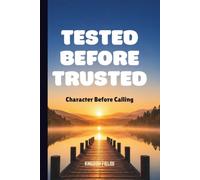 TESTED BEFORE TRUSTED: Character Before Calling (MADE NEW SERIES BY KINGDOM FIELDS)