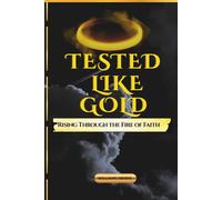 TESTED LIKE GOLD: Rising Through The Fire Of Faith