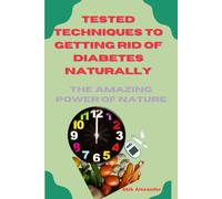 TESTED TECHNIQUES TO GETTING RID OF DIABETES NATUALLY: THE AMAZING POWER OF NATURE