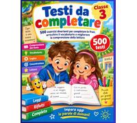 Testi da completare - Classe 3: 500 esercizi divertenti per completare le frasi, arricchire il vocabolario e migliorare la comprensione della lettura
