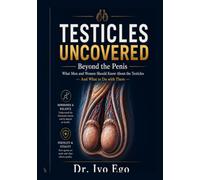 Testicles Uncovered: Beyond the Penis - What Men and Women Should Know About the Testicles And What to Do with Them (Men’s Health Uncovered Series)