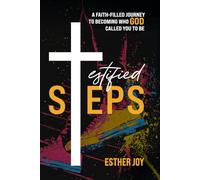 Testified Steps: A Faith-Filled Journey To Becoming Who God Called You To Be