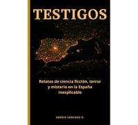 TESTIGOS: Relatos de ciencia ficción, terror y misterio ocurridos en la España inexplicable