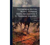 Testimonial to Col. Rush C. Hawkins, Ninth Regiment N. Y. V., "Hawkins' Zouaves."