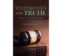 Testimonies to the Truth: Why You Can Trust the Gospels