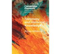 Testimony and Historical Knowledge : Authority, Evidence and Ethics in Historiography