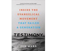 Testimony: Inside the Evangelical Movement That Failed a Generation