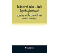 Testimony of Walter S. Steele regarding Communist activities in the United States. Hearings before the Committee on Un-American Activities, House of ... and H. R. 2122, bills to curb or outlaw t