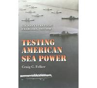 Testing American Sea Power: U.S. Navy Strategic Exercises, 1923-1940 (Williams-Ford Texas A&M University Military History): 107
