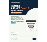 Testing ASP.NET Core 10 Applications for Beginners: Write Unit, Integration, API, and End-to-End Tests for .NET Web Applications Step by Step
