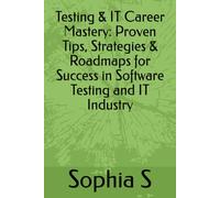 Testing & IT Career Mastery: Proven Tips, Strategies & Roadmaps for Success in Software Testing and IT Industry