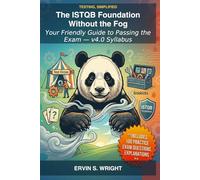 Testing, Simplified: The ISTQB Foundation Without the Fog: Your Friendly Guide to Passing the Exam and Applying It in Real Life (v4.0 Syllabus)