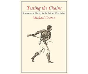Testing the Chains: Resistance to Slavery in the British West Indies
