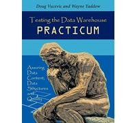 Testing the Data Warehouse Practicum: Assuring Data Content, Data Structures and Quality
