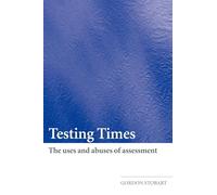 Testing Times: The Uses and Abuses of Assessment