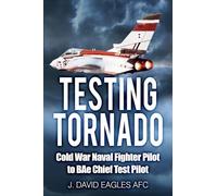 Testing Tornado: Cold War Naval Fighter Pilot to BAe Chief Test Pilot