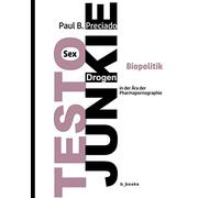 TESTO JUNKIE: Sex, Drogen und Biopolitik in der Ära der Pharmapornografie