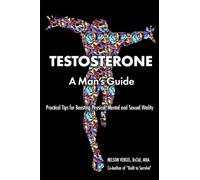 Testosterone:: A Man's Guide- Second Edition