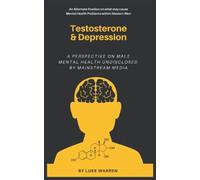 Testosterone and Depression: A Perspective on Male Mental Health: Undisclosed by Mainstream Media