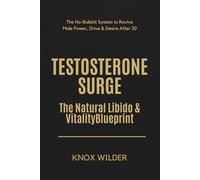 Testosterone Surge - The Natural Libido & Vitality Blueprint: The No-Bullshit System to Revive Male Power, Drive & Desire After 30