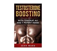 Testosterone:: Testosterone Boosting With Tongkat Ali and 7 Potent Herbs (Testosterone Book - Testosterone Diet - Erectile Dysfunction Books - Testosterone Boosting)