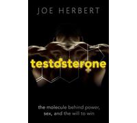 Testosterone : The molecule behind power, sex, and the will to win
