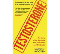 Testosterone : The Story of the Hormone that Dominates and Divides Us