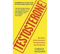 Testosterone: The Story of the Hormone that Dominates and Divides Us