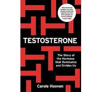 Testosterone: The Story of the Hormone that Dominates and Divides Us