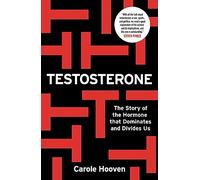 Testosterone: The Story of the Hormone that Dominates and Divides Us: The Story of Hormone that Dominates and Divides Us