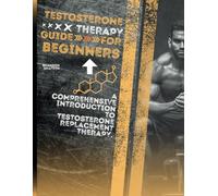 Testosterone Therapy Guide for Beginners: A Comprehensive Introduction to Testosterone Replacement Therapy.