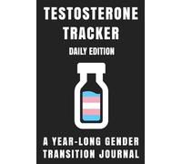 Testosterone Tracker: Daily HRT Edition: A Gender Transition Journal for Trans Men, Nonbinary People, Transmasc, FtM