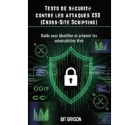 Tests de sécurité contre les attaques XSS (Cross-Site Scripting): Guide pour identifier et prévenir les vulnérabilités Web