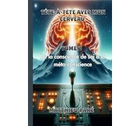 Tête-à-tête avec mon cerveau: De la conscience de soi à la méta-conscience