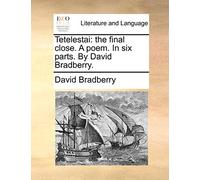 Tetelestai: The Final Close. a Poem. in Six Parts. by David Bradberry.