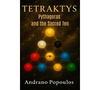 Tetraktys - Pythagoras and the Sacred Ten: Numerology, Number Symbolism, and the Hidden Wisdom of Pythagorean Philosophy and Ancient Mysteries (The Masterworks of Hidden Knowledge)