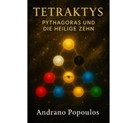 Tetraktys - Pythagoras und die Heilige Zehn: Zahlenmystik, Zahlensymbolik und die verborgene Weisheit der pythagoreischen Philosophie und antiken ... Praktische Lehrwerke für ein bewusstes Leben)
