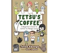 Tetsu's Coffee : A Beginner's Guide to Coffee for Manga Lovers